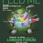 FEED ME LONDON FORUM – FRIDAY 19TH APRIL Plus support from  MAXIM (THE PRODIGY) - DJ SET  MONSTA