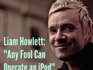 Liam Howlett: “Any Fool Can Operate An iPod”