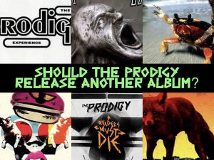 Should The Prodigy release another Album?